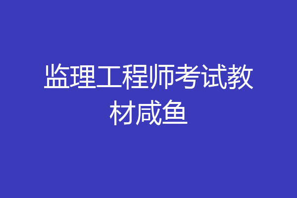 监理工程师考试教材咸鱼