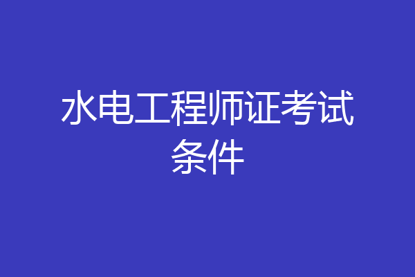 水电工程师证考试条件