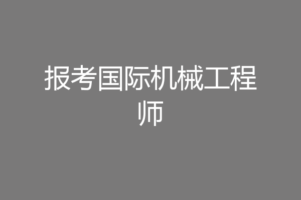 报考国际机械工程师