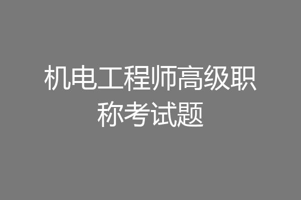机电工程师高级职称考试题