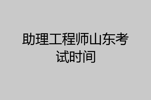 助理工程师山东考试时间
