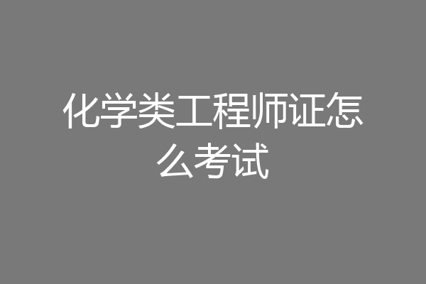 化学类工程师证怎么考试