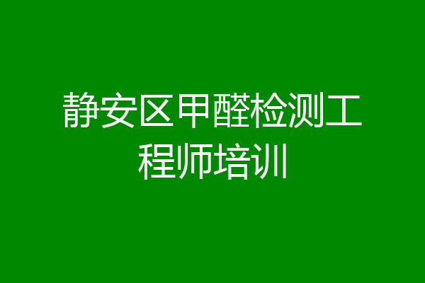 静安区甲醛检测工程师培训