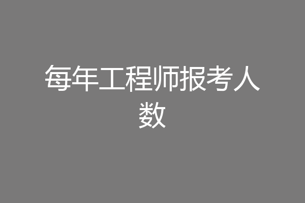 每年工程师报考人数