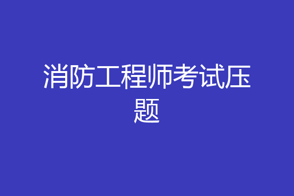 消防工程师考试压题