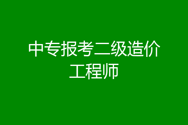中专报考二级造价工程师