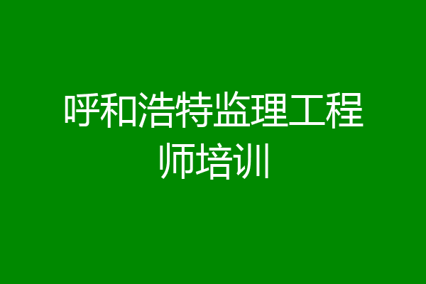 呼和浩特监理工程师培训