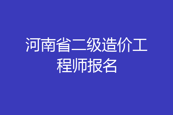 河南省二级造价工程师报名