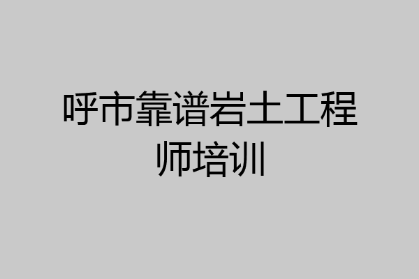 呼市靠谱岩土工程师培训