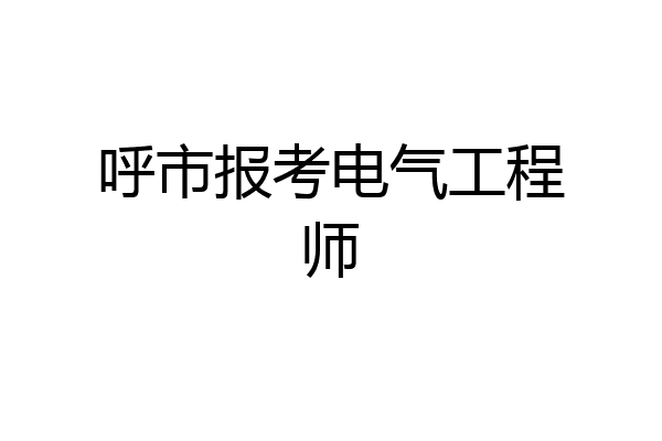 呼市报考电气工程师