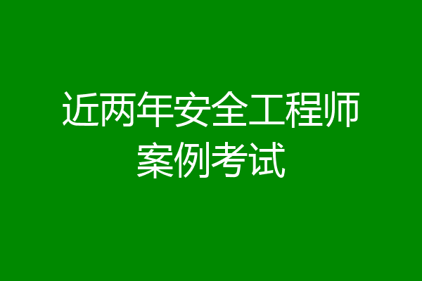 近两年安全工程师案例考试