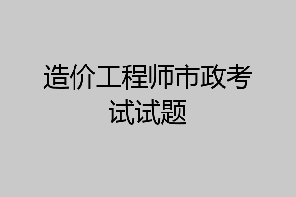 造价工程师市政考试试题