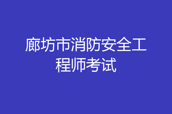 廊坊市消防安全工程师考试