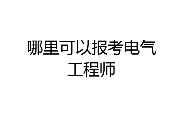 哪里可以报考电气工程师