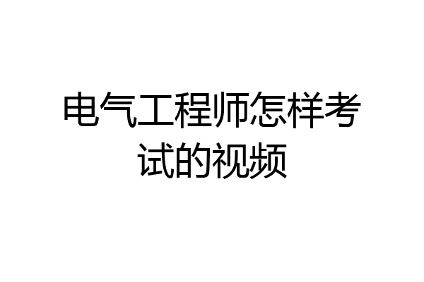 电气工程师怎样考试的视频