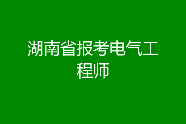 湖南省报考电气工程师