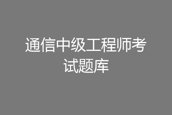 通信中级工程师考试题库