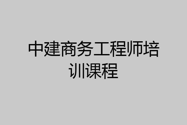 中建商务工程师培训课程