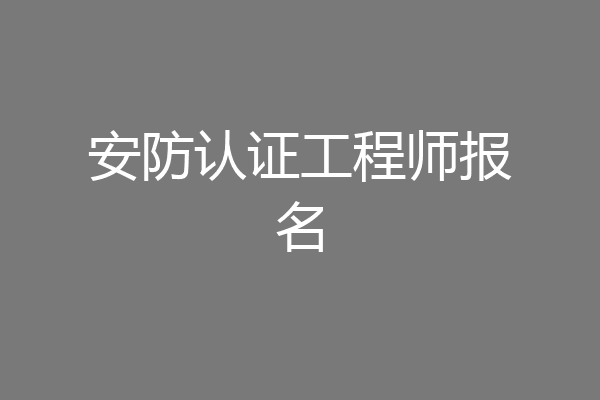 安防认证工程师报名