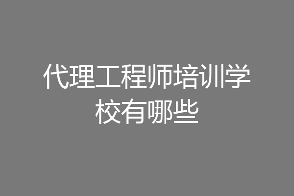 代理工程师培训学校有哪些