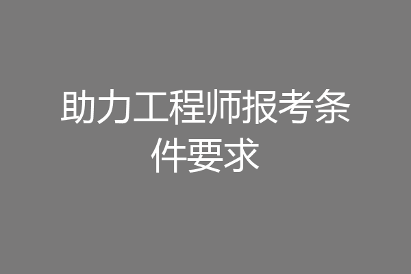 助力工程师报考条件要求