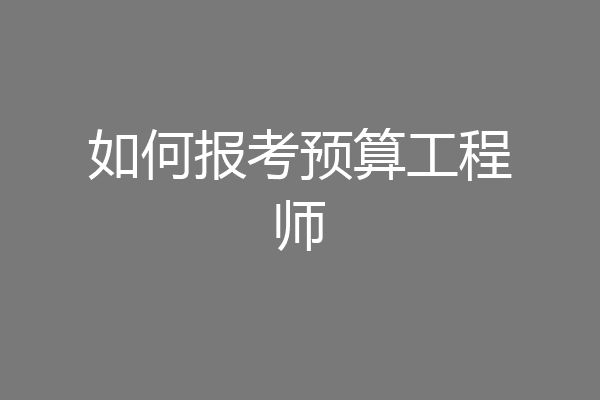 如何报考预算工程师