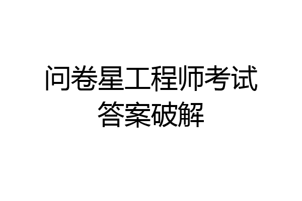 问卷星工程师考试答案破解