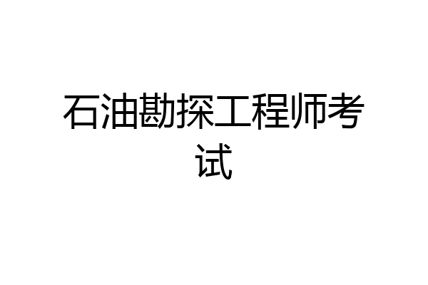 石油勘探工程师考试
