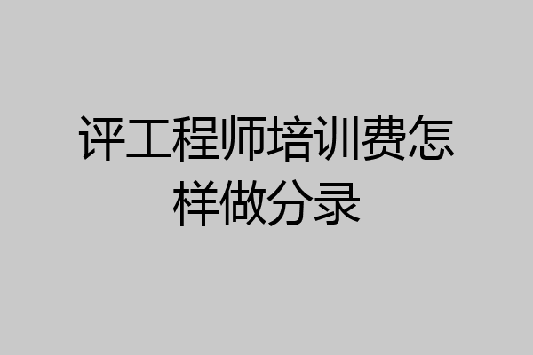 评工程师培训费怎样做分录