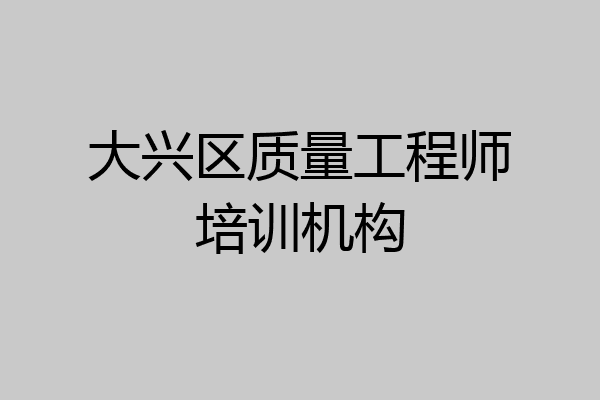 大兴区质量工程师培训机构