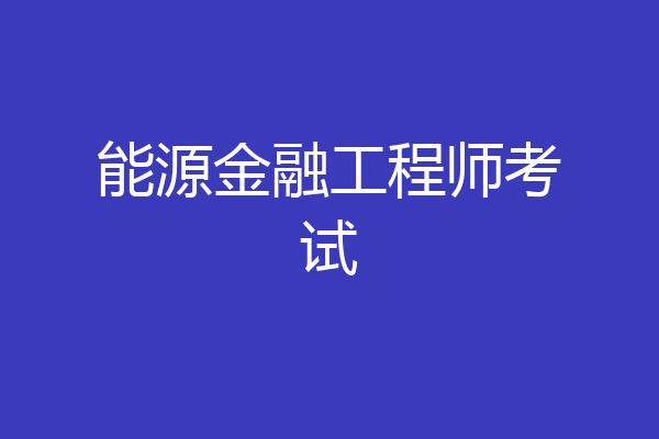 能源金融工程师考试