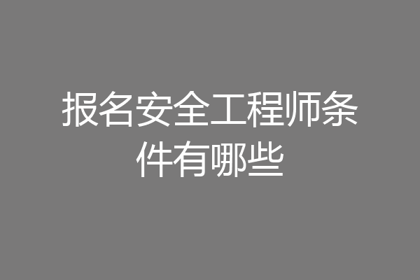 报名安全工程师条件有哪些