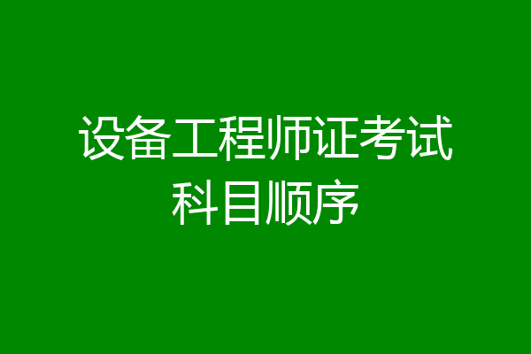 设备工程师证考试科目顺序