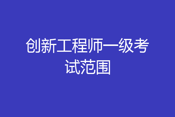 创新工程师一级考试范围