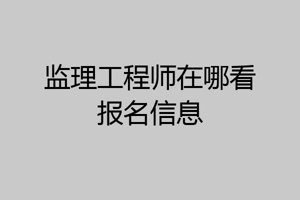 监理工程师在哪看报名信息