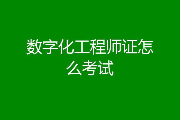 数字化工程师证怎么考试