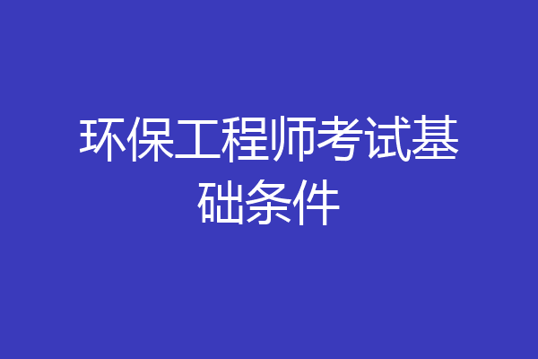 环保工程师考试基础条件