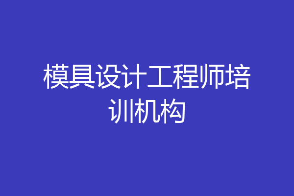 模具设计工程师培训机构