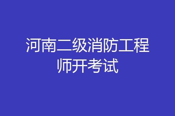 河南二级消防工程师开考试