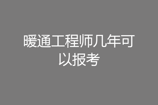 暖通工程师几年可以报考