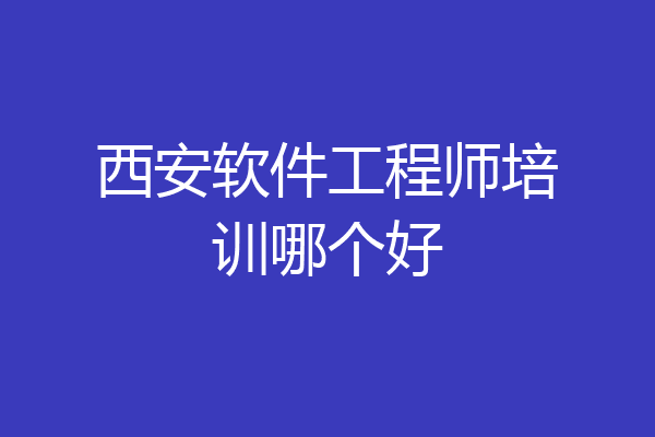 西安软件工程师培训哪个好