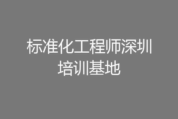 标准化工程师深圳培训基地