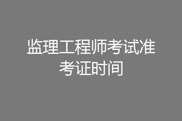 监理工程师考试准考证时间