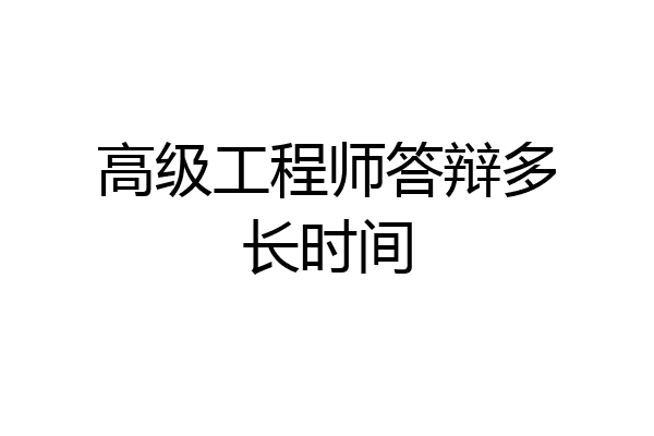 高级工程师答辩多长时间