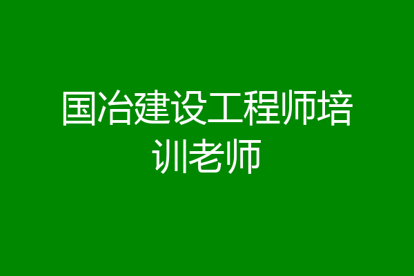 国冶建设工程师培训老师