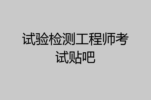 试验检测工程师考试贴吧