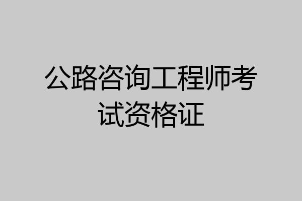 公路咨询工程师考试资格证