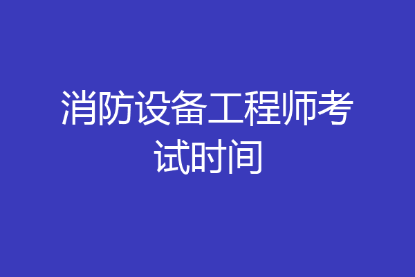 消防设备工程师考试时间