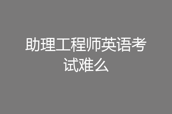助理工程师英语考试难么