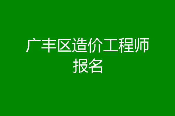 广丰区造价工程师报名